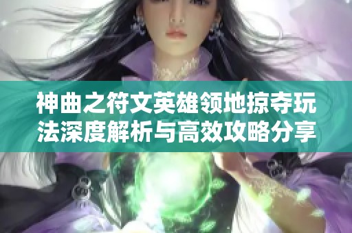 神曲之符文英雄领地掠夺玩法深度解析与高效攻略分享
