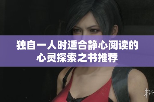 独自一人时适合静心阅读的心灵探索之书推荐