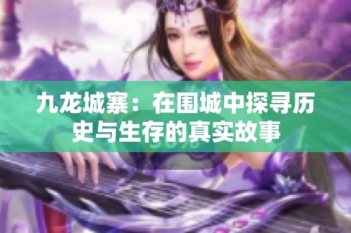 九龙城寨：在围城中探寻历史与生存的真实故事