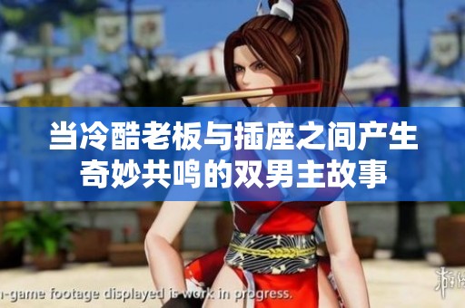 当冷酷老板与插座之间产生奇妙共鸣的双男主故事