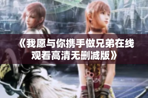 《我愿与你携手做兄弟在线观看高清无删减版》