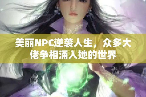 美丽NPC逆袭人生，众多大佬争相涌入她的世界