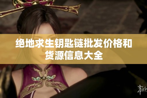 绝地求生钥匙链批发价格和货源信息大全