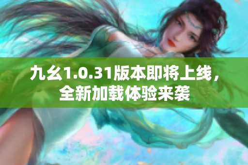 九幺1.0.31版本即将上线，全新加载体验来袭