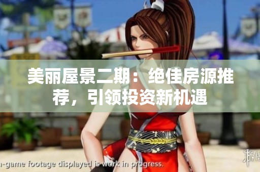 美丽屋景二期：绝佳房源推荐，引领投资新机遇