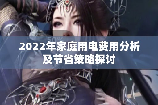 2022年家庭用电费用分析及节省策略探讨