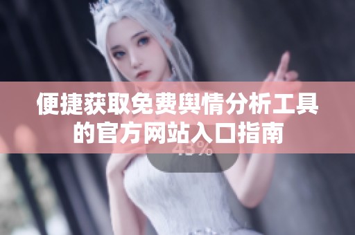 便捷获取免费舆情分析工具的官方网站入口指南