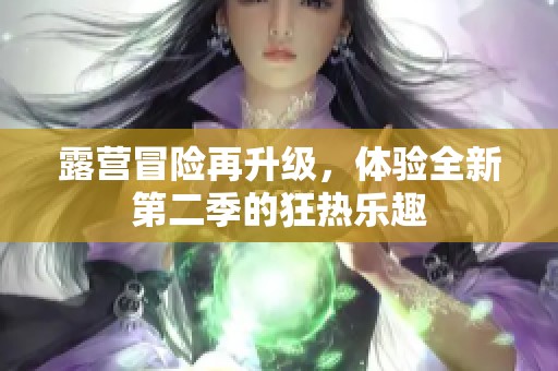 露营冒险再升级，体验全新第二季的狂热乐趣