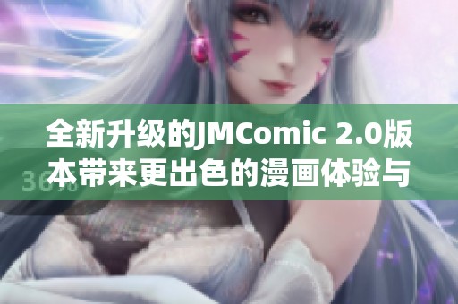 全新升级的JMComic 2.0版本带来更出色的漫画体验与功能