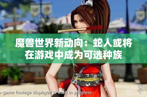 魔兽世界新动向：蛇人或将在游戏中成为可选种族
