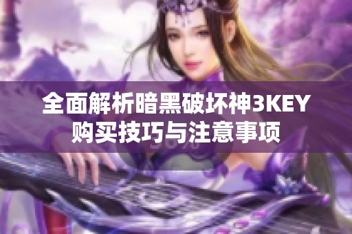 全面解析暗黑破坏神3KEY购买技巧与注意事项