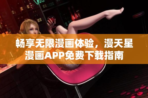 畅享无限漫画体验，漫天星漫画APP免费下载指南