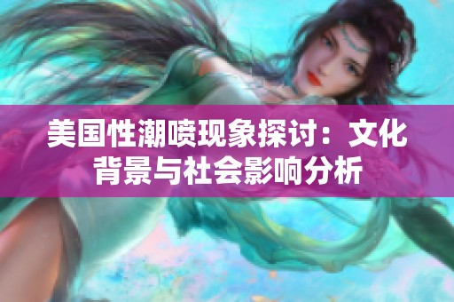 美国性潮喷现象探讨：文化背景与社会影响分析