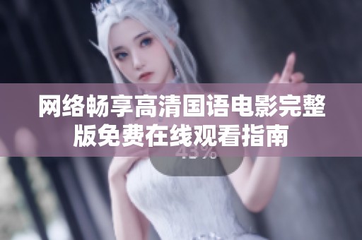 网络畅享高清国语电影完整版免费在线观看指南