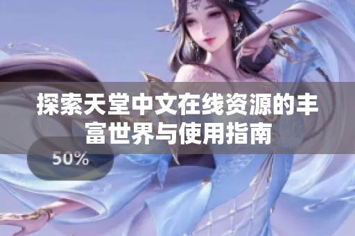 探索天堂中文在线资源的丰富世界与使用指南