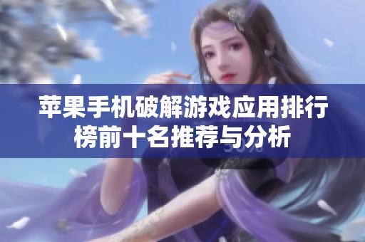 苹果手机破解游戏应用排行榜前十名推荐与分析