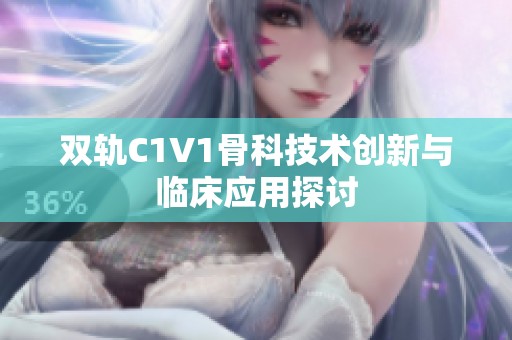 双轨C1V1骨科技术创新与临床应用探讨