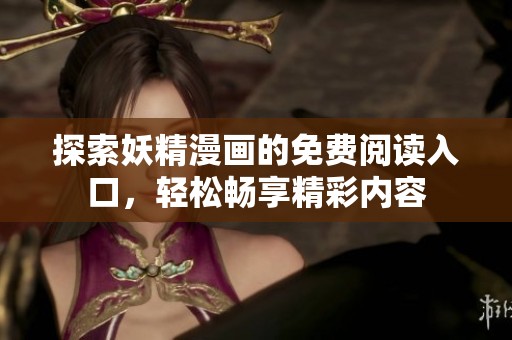 探索妖精漫画的免费阅读入口，轻松畅享精彩内容