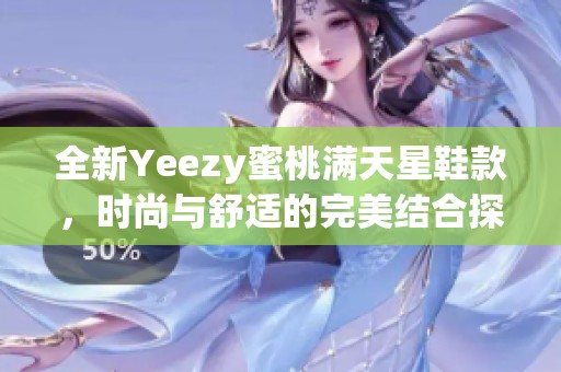 全新Yeezy蜜桃满天星鞋款，时尚与舒适的完美结合探索