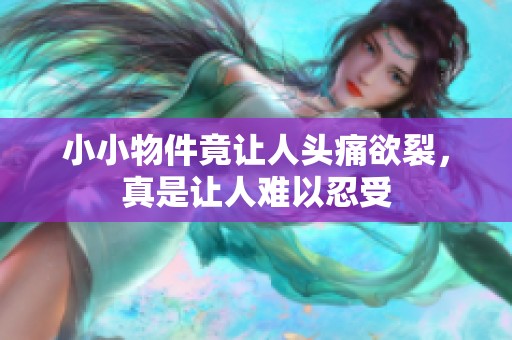 小小物件竟让人头痛欲裂，真是让人难以忍受