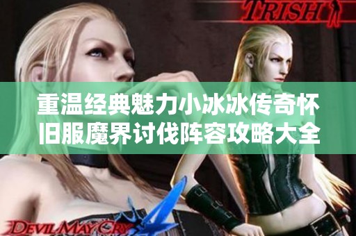 重温经典魅力小冰冰传奇怀旧服魔界讨伐阵容攻略大全