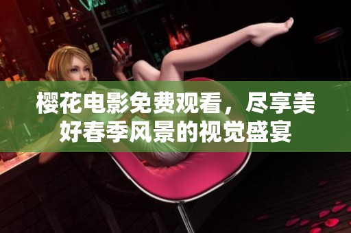 樱花电影免费观看，尽享美好春季风景的视觉盛宴
