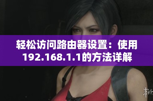轻松访问路由器设置：使用192.168.1.1的方法详解