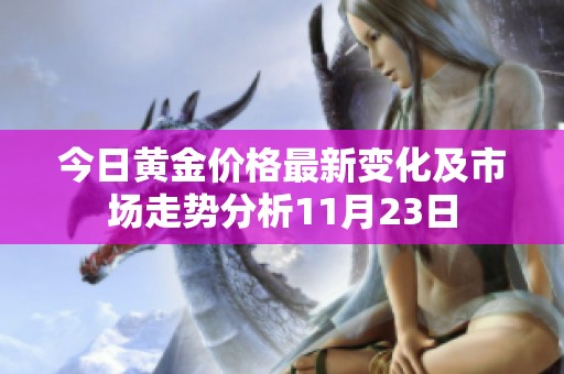 今日黄金价格最新变化及市场走势分析11月23日