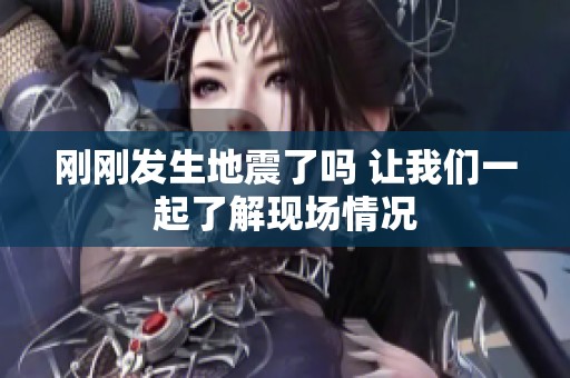 刚刚发生地震了吗 让我们一起了解现场情况
