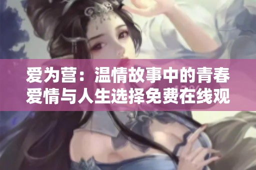 爱为营：温情故事中的青春爱情与人生选择免费在线观看