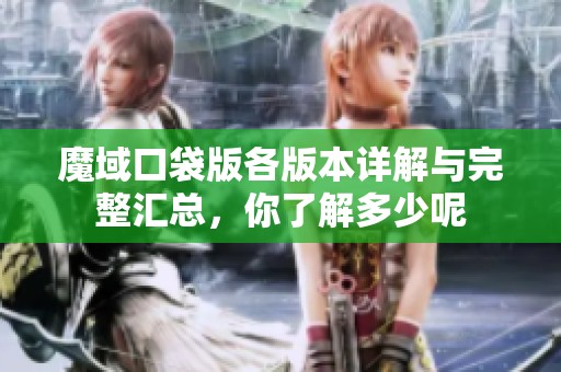 魔域口袋版各版本详解与完整汇总，你了解多少呢
