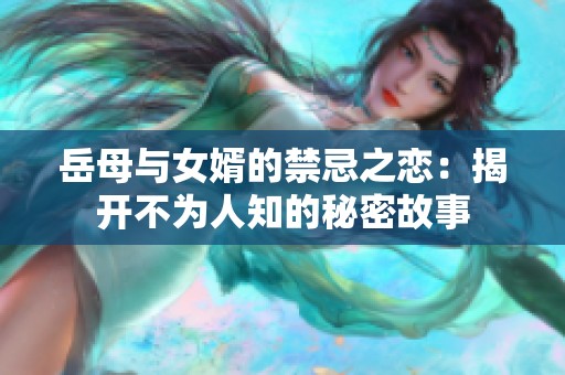 岳母与女婿的禁忌之恋：揭开不为人知的秘密故事