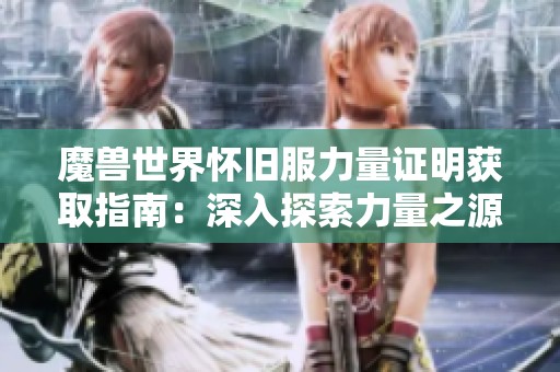 魔兽世界怀旧服力量证明获取指南：深入探索力量之源
