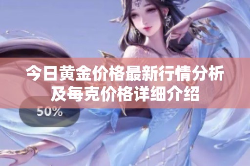 今日黄金价格最新行情分析及每克价格详细介绍