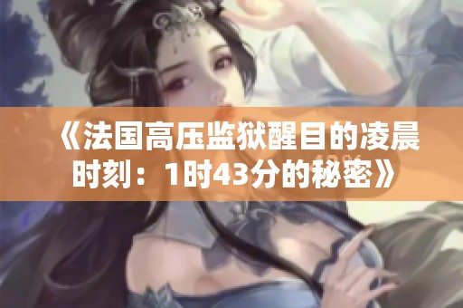 《法国高压监狱醒目的凌晨时刻：1时43分的秘密》