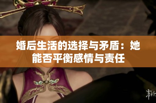 婚后生活的选择与矛盾：她能否平衡感情与责任