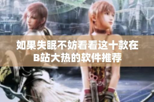 如果失眠不妨看看这十款在B站大热的软件推荐