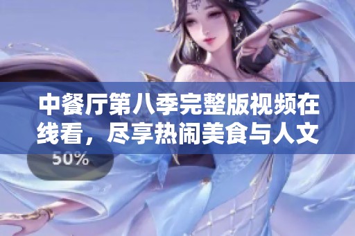 中餐厅第八季完整版视频在线看，尽享热闹美食与人文故事