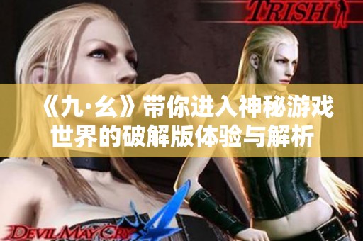 《九·幺》带你进入神秘游戏世界的破解版体验与解析