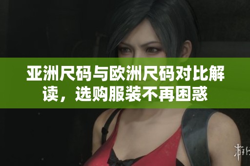 亚洲尺码与欧洲尺码对比解读，选购服装不再困惑