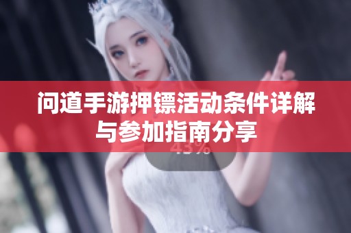 问道手游押镖活动条件详解与参加指南分享