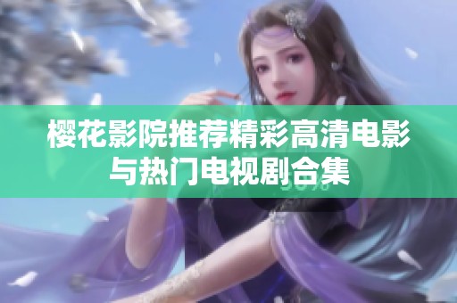 樱花影院推荐精彩高清电影与热门电视剧合集
