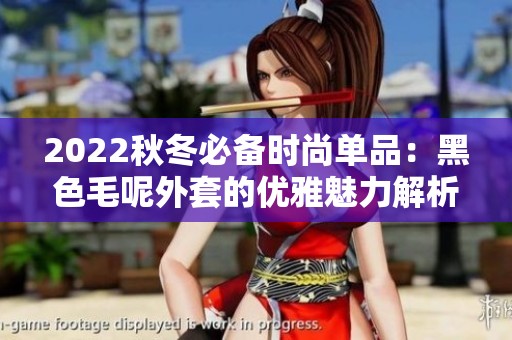 2022秋冬必备时尚单品：黑色毛呢外套的优雅魅力解析