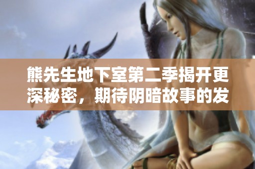 熊先生地下室第二季揭开更深秘密，期待阴暗故事的发展