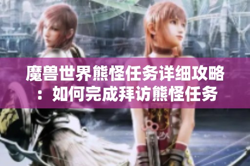 魔兽世界熊怪任务详细攻略：如何完成拜访熊怪任务