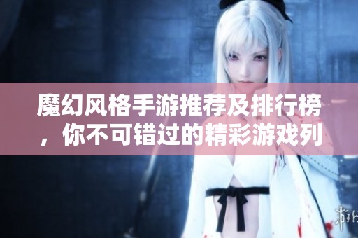 魔幻风格手游推荐及排行榜，你不可错过的精彩游戏列表