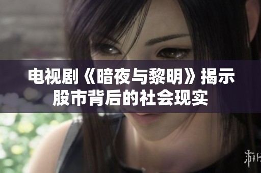 电视剧《暗夜与黎明》揭示股市背后的社会现实