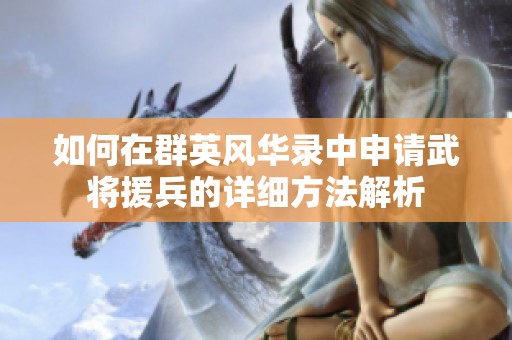 如何在群英风华录中申请武将援兵的详细方法解析