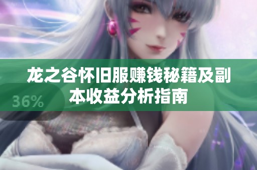 龙之谷怀旧服赚钱秘籍及副本收益分析指南