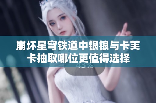 崩坏星穹铁道中银锒与卡芙卡抽取哪位更值得选择